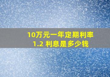 10万元一年定期利率1.2 利息是多少钱